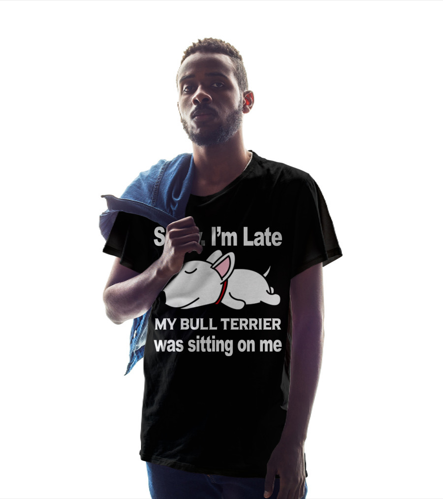 Sorry I'm Late My Bull Terrier Was Sitting On Me T-Shirt