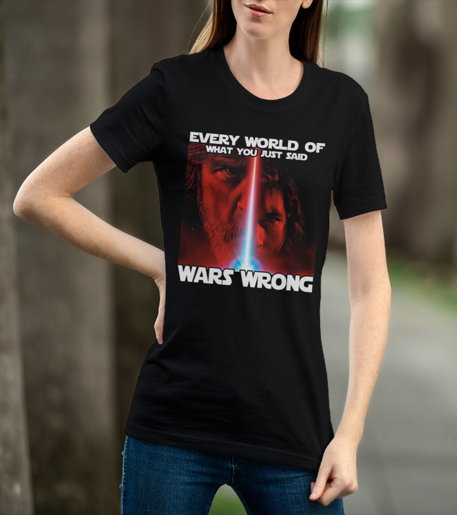Every World Of What You Just Said Wars Wrong T-Shirt