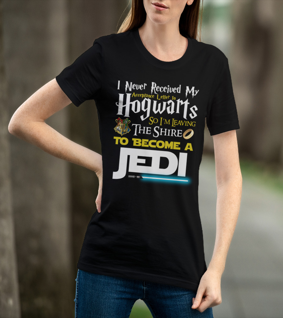 I Never Received My Acceptance Letter To Hogwarts So I'm Leaving The Shire To Become A Jedi T-Shirt