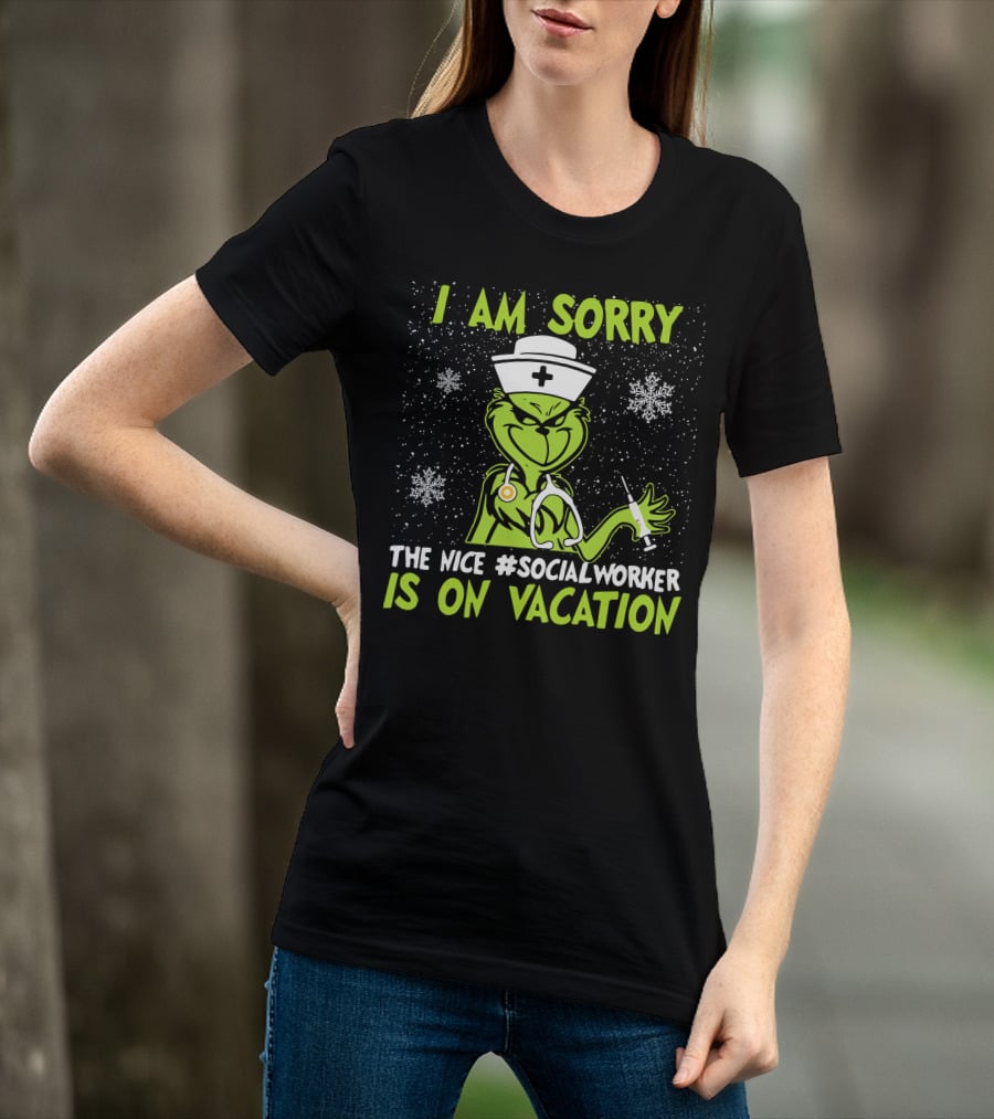 I Am Sorry Grinch The Nice Social Worker Is On Vacation Christmas Nurse T-Shirt