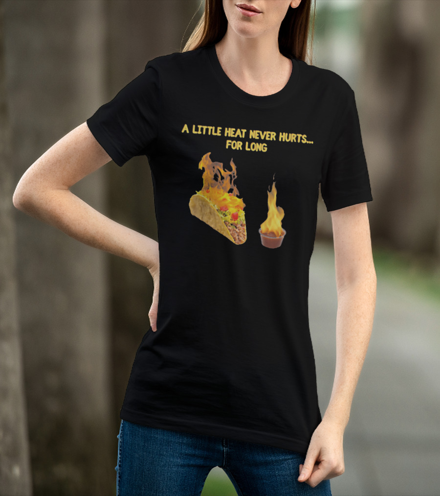 A Little Heat Never Hurts For Long Taco Hot Sauce Flame T-Shirt