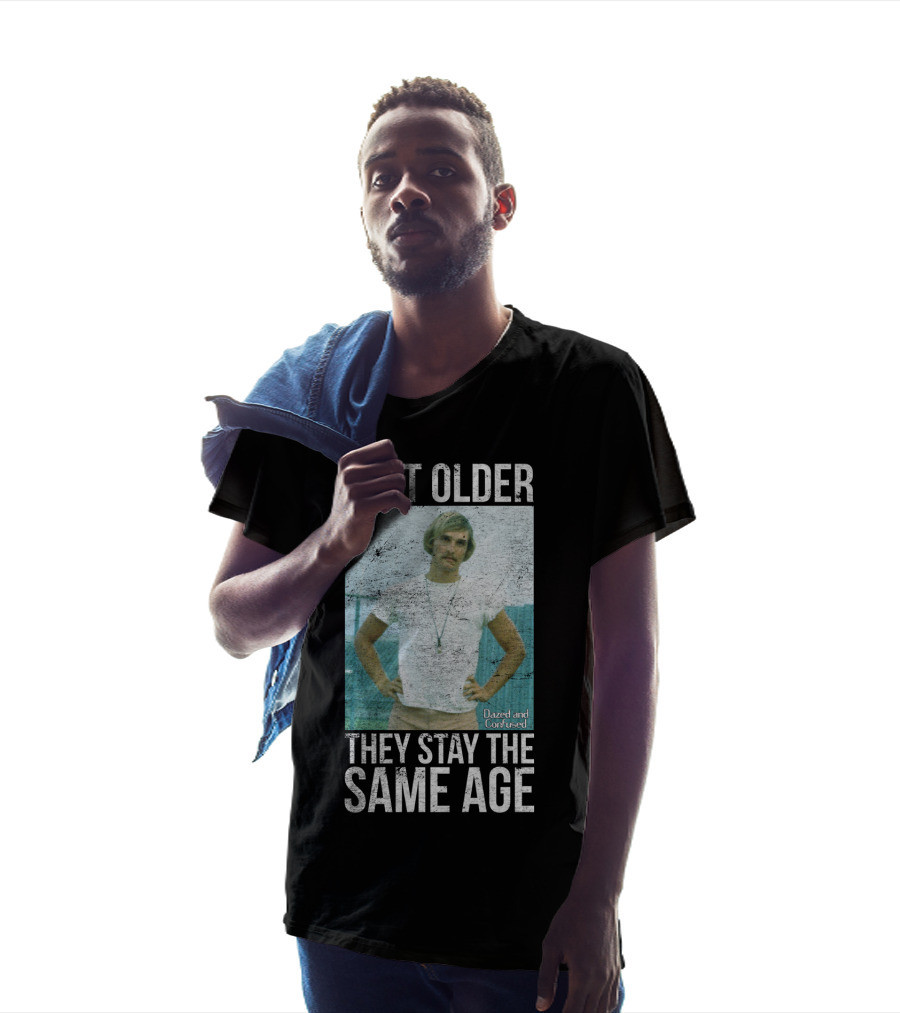 I Get Older They Stay The Same Age Dazed And Confused T-Shirt
