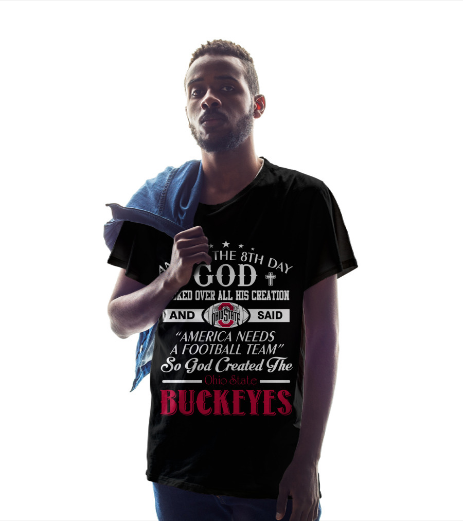 And On The 8Th Day God Looked Over All His Creation And Said America Needs A Football Team So God Created The Ohio State Buckeyes T-Shirt