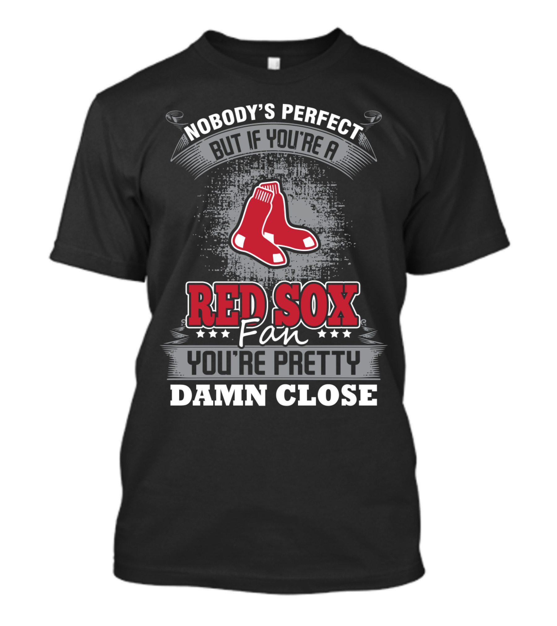 Nobody's Perfect But If You're A Red Sox Fan You're Pretty Damn Close T-Shirt