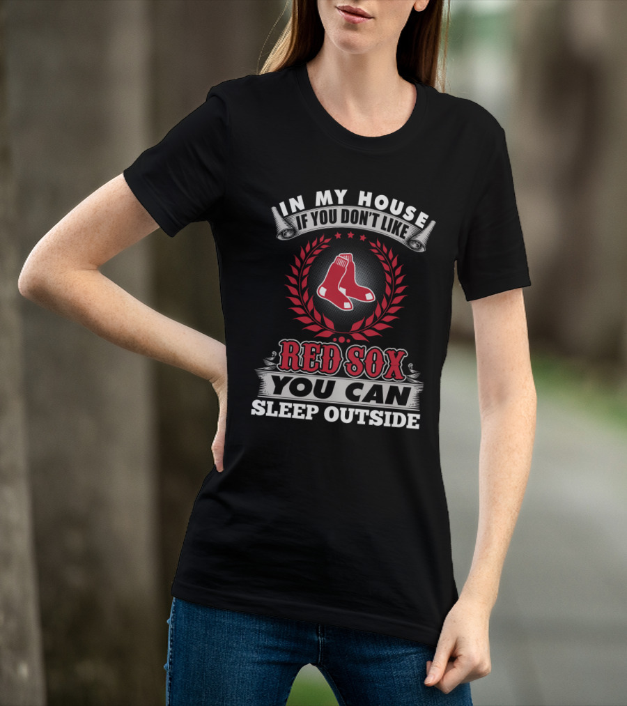 In My House If You Don't Like Red Sox You Can Sleep Outside T-Shirt