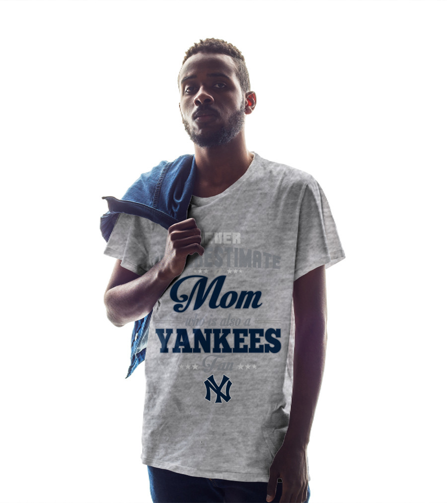 Never Underestimate A Mom Who Is Also A Yankees Fan T-Shirt