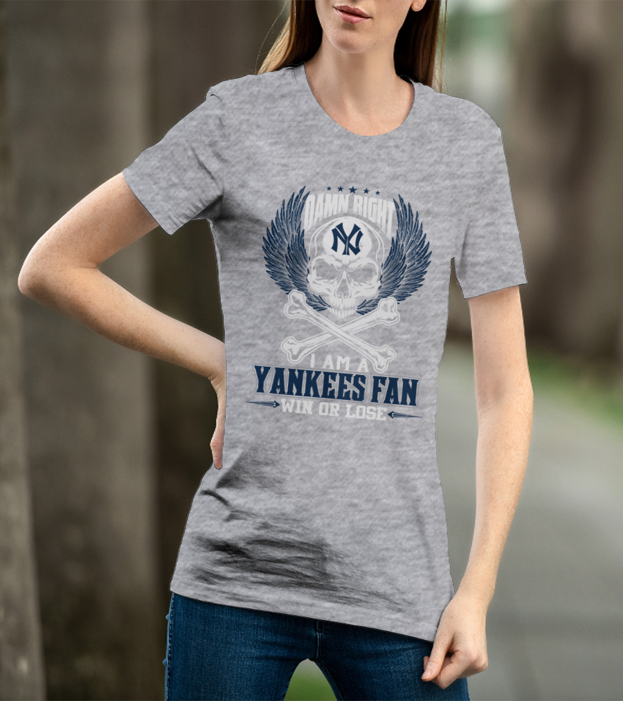 Damn Right I Am A Yankees Fan Win Or Lose New York Yankees T-Shirt