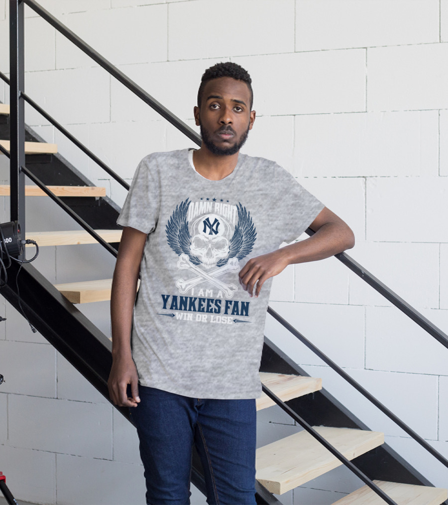 Damn Right I Am A Yankees Fan Win Or Lose New York Yankees T-Shirt