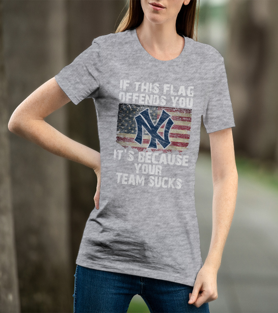 New York Yankees If This Flag Offends You It's Because Your Team Sucks T-Shirt