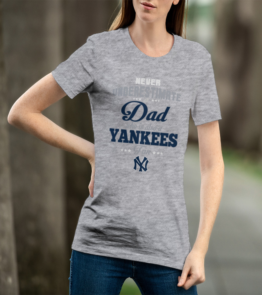 Never Underestimate A Dad Who Is Also A Yankees Fan T-Shirt