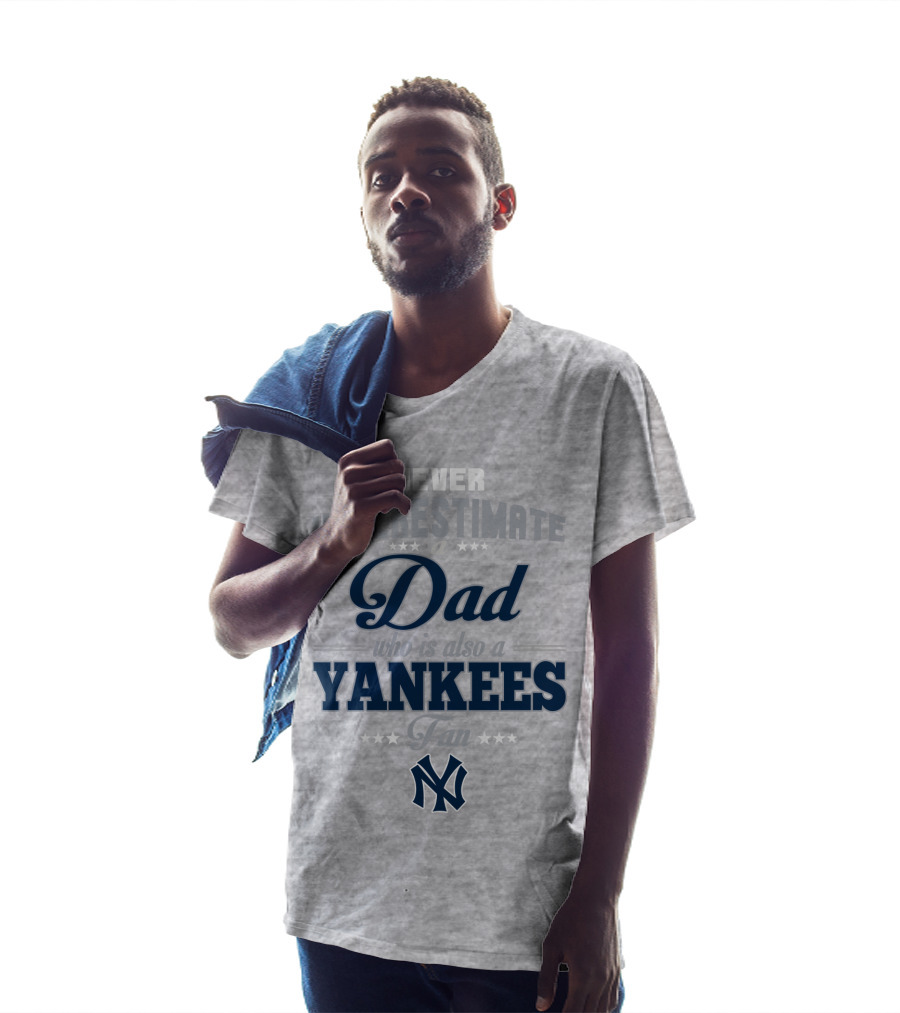 Never Underestimate A Dad Who Is Also A Yankees Fan T-Shirt