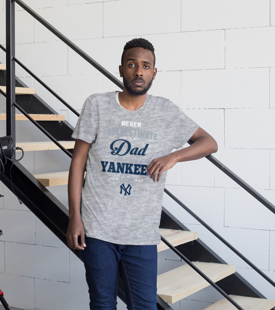 Never Underestimate A Dad Who Is Also A Yankees Fan T-Shirt