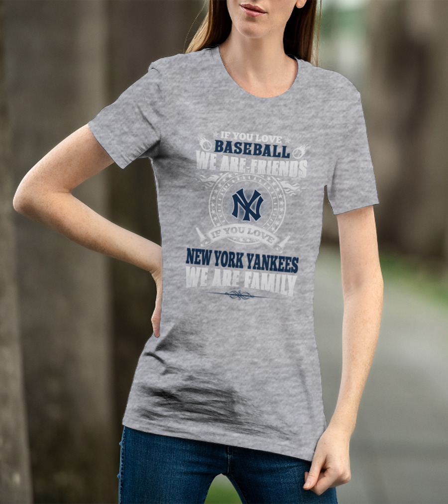 If You Love Baseball We Are Friends If You Love New York Yankees We Are Family T-Shirt