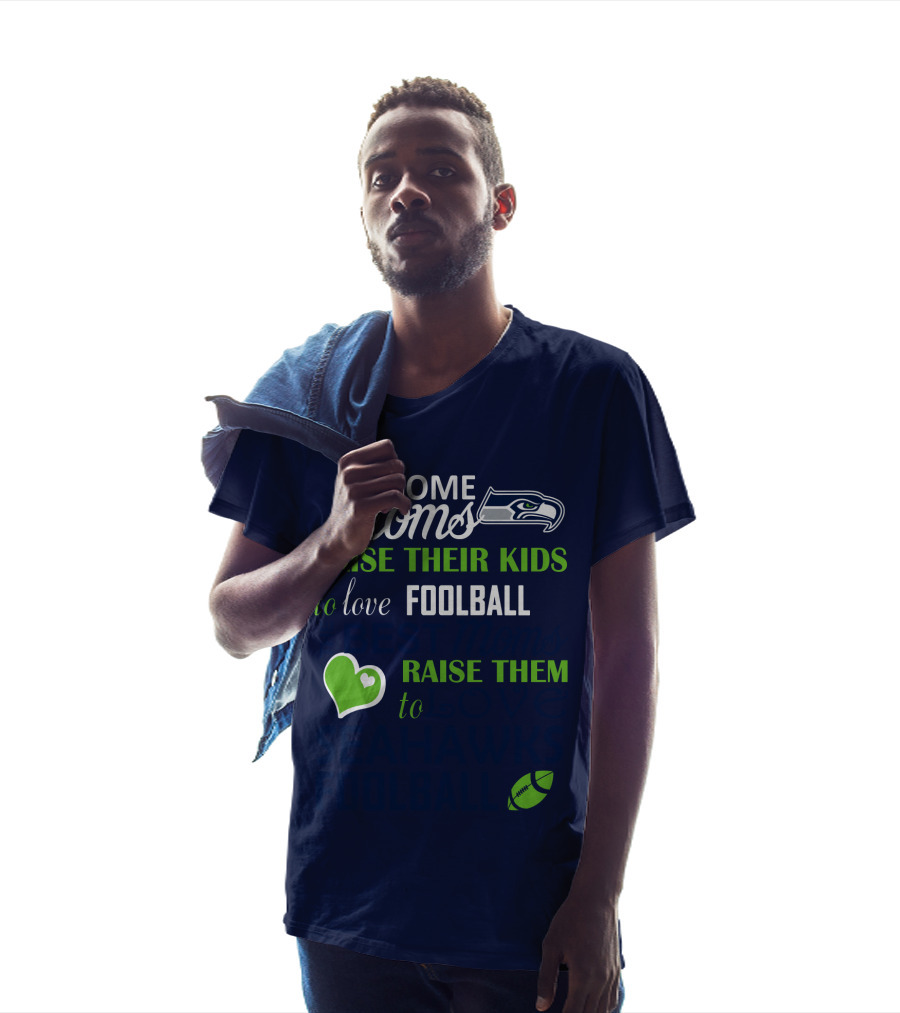 Seattle Seahawks Some Moms Love Foolball Raise Their Kids To Raise Them To Seahawks Foolball T-Shirt