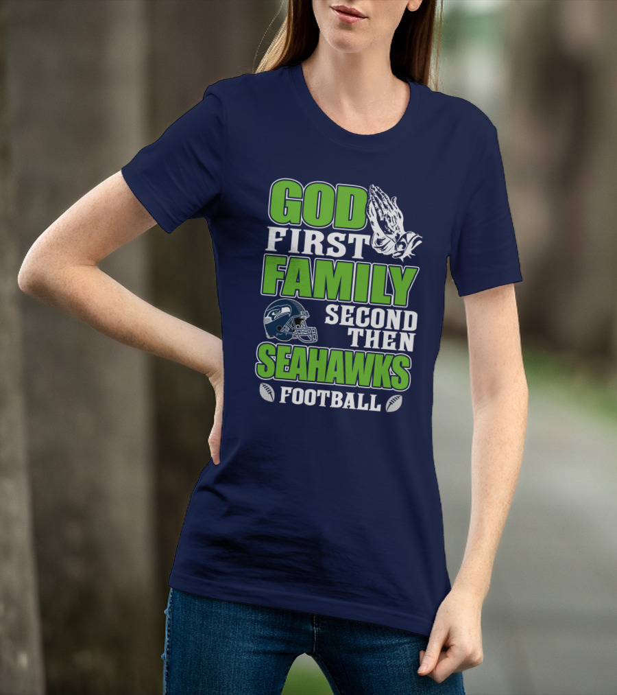 God First Family Second Then Seahawks Football T-Shirt