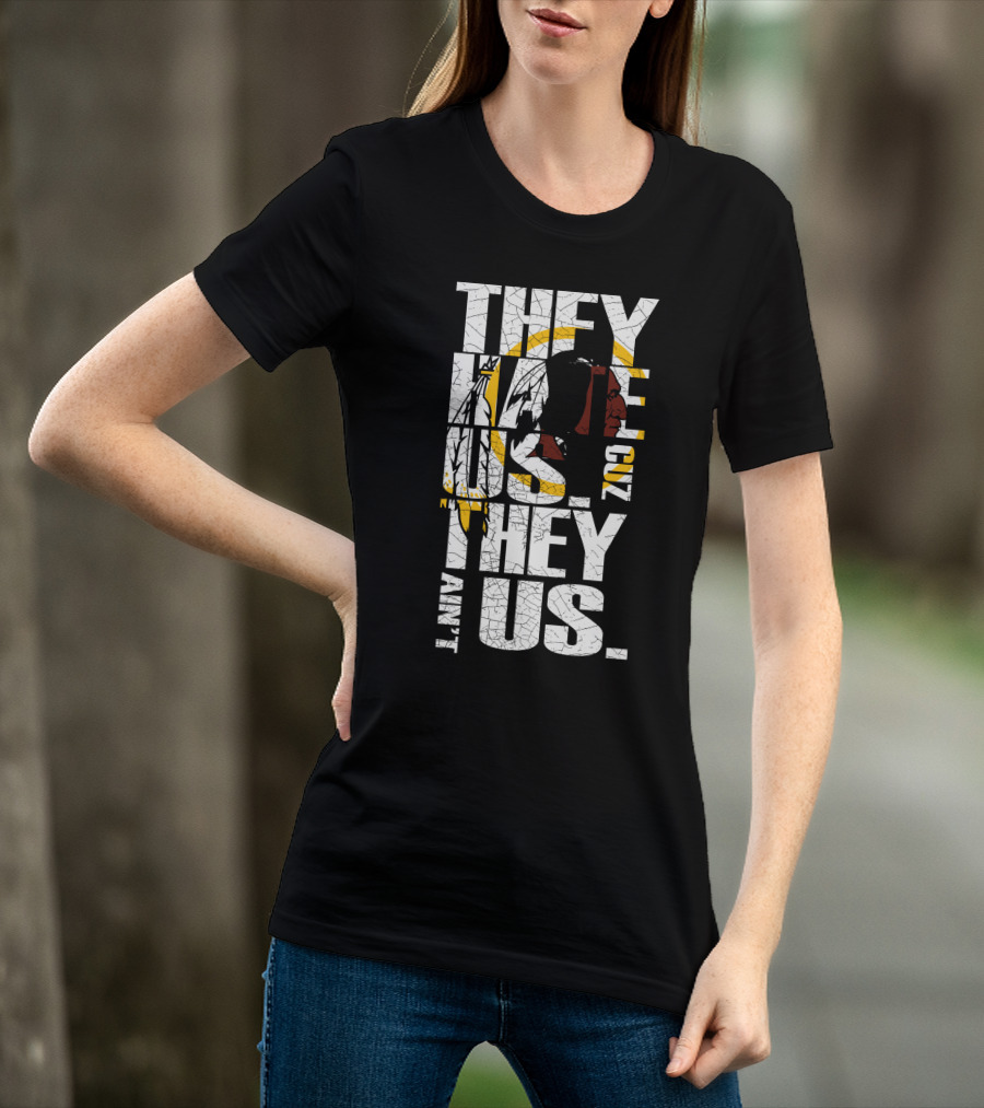 They Hate Us Cuz They Ain't Us Washington Redskins T-Shirt