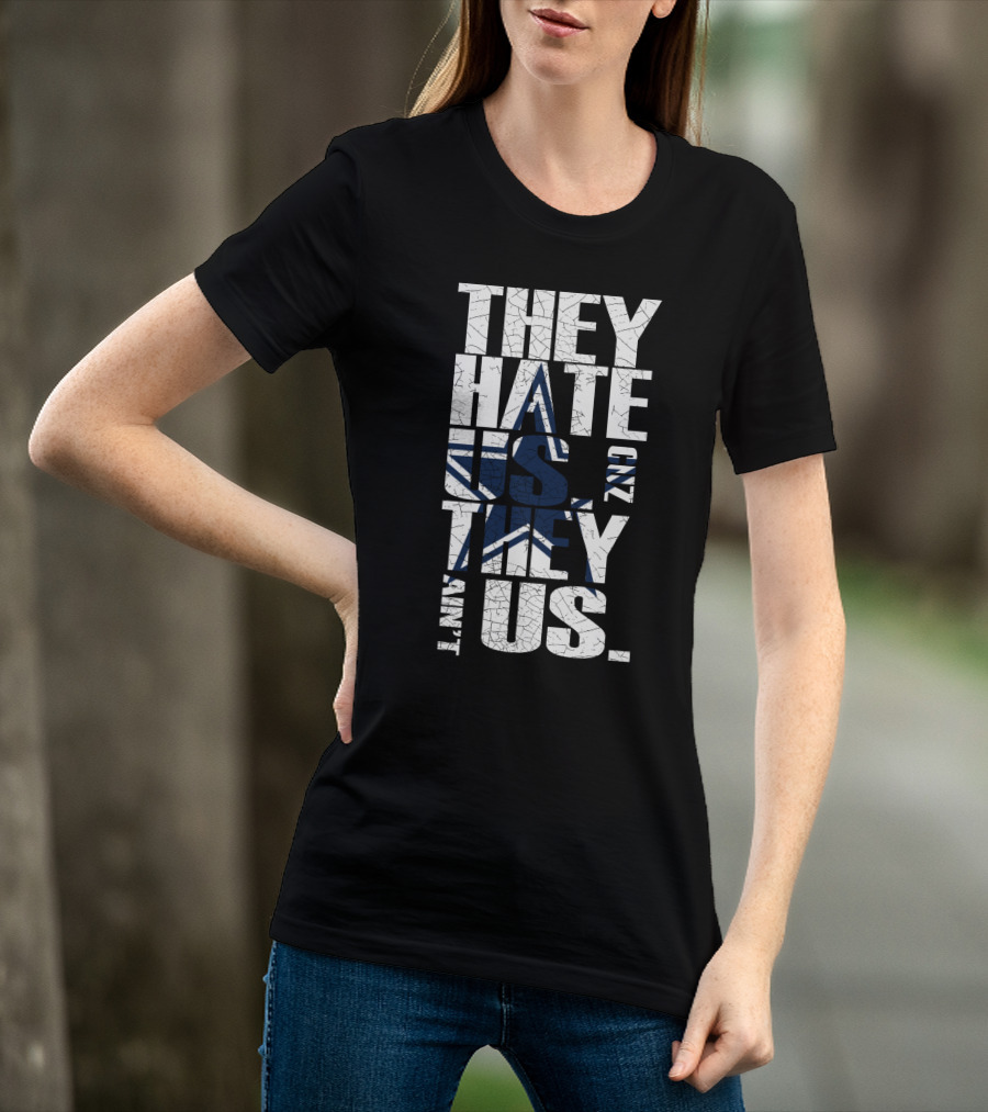They Hate Us And They Ain't Us Dallas Cowboys Fans T-Shirt