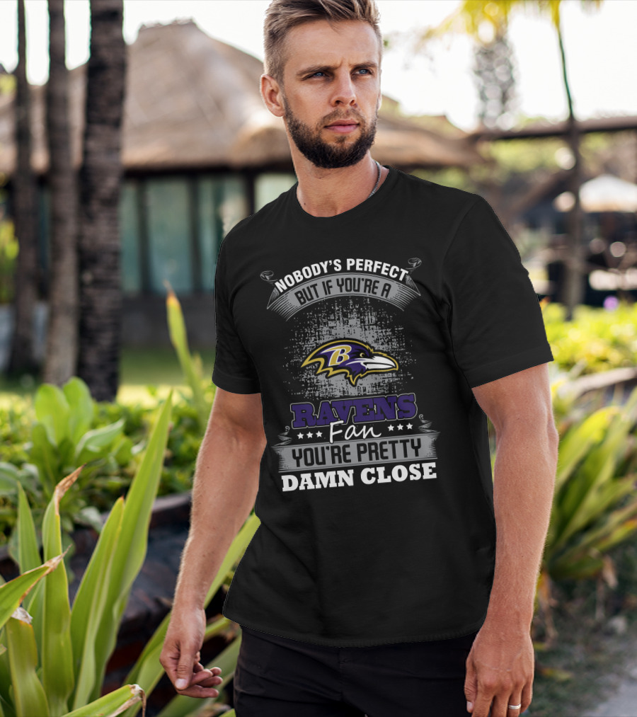 Nobody's Perfect But If You're A Ravens Fan You're Pretty Damn Close Baltimore Ravens T-Shirt