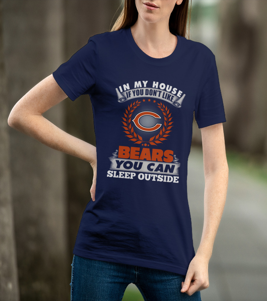 In My House If You Don't Like Chicago Bears You Can Sleep Outside T-Shirt
