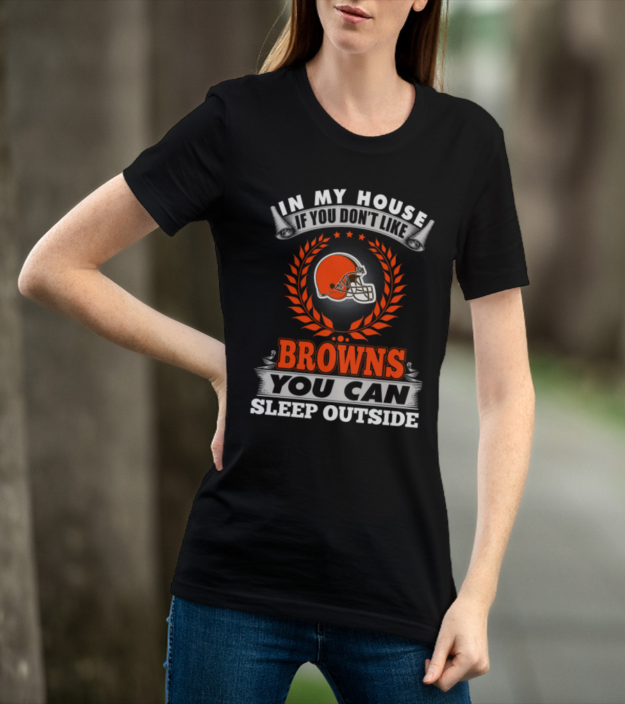 In My House If You Don't Like Cleveland Browns You Can Sleep Outside T-Shirt