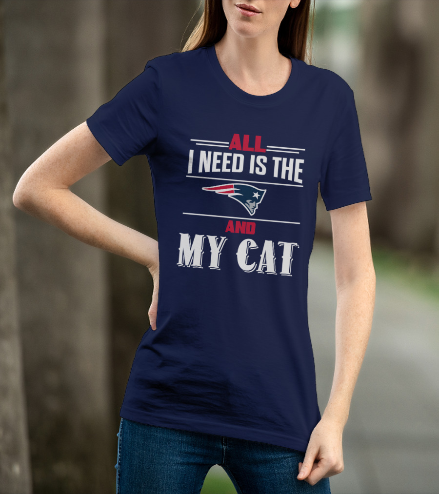 All I Need Is The New England Patriots And My Cat T-Shirt