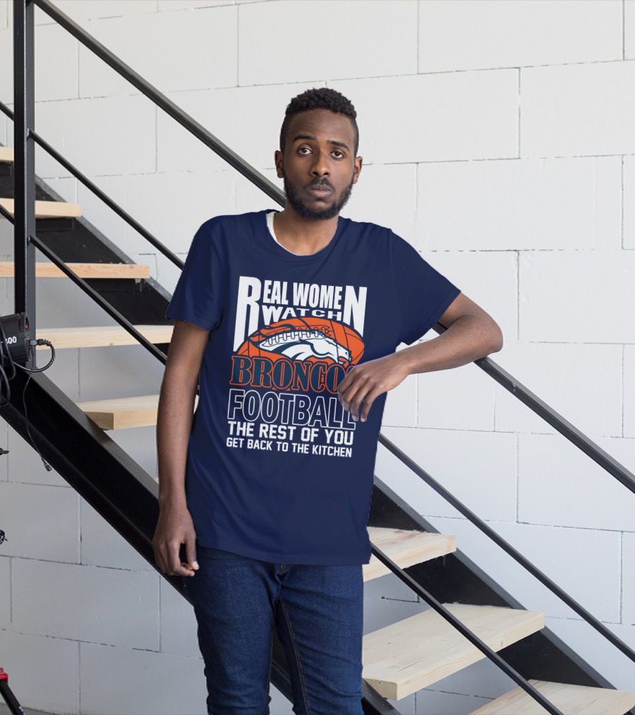 Real Women Watch Denver Broncos Football T-Shirt