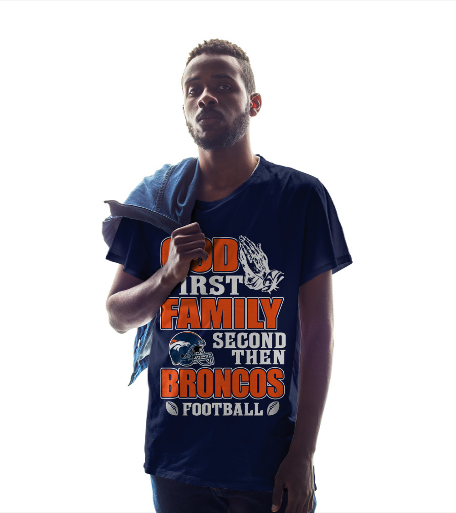 God First Family Second Then Denver Broncos Football T-Shirt