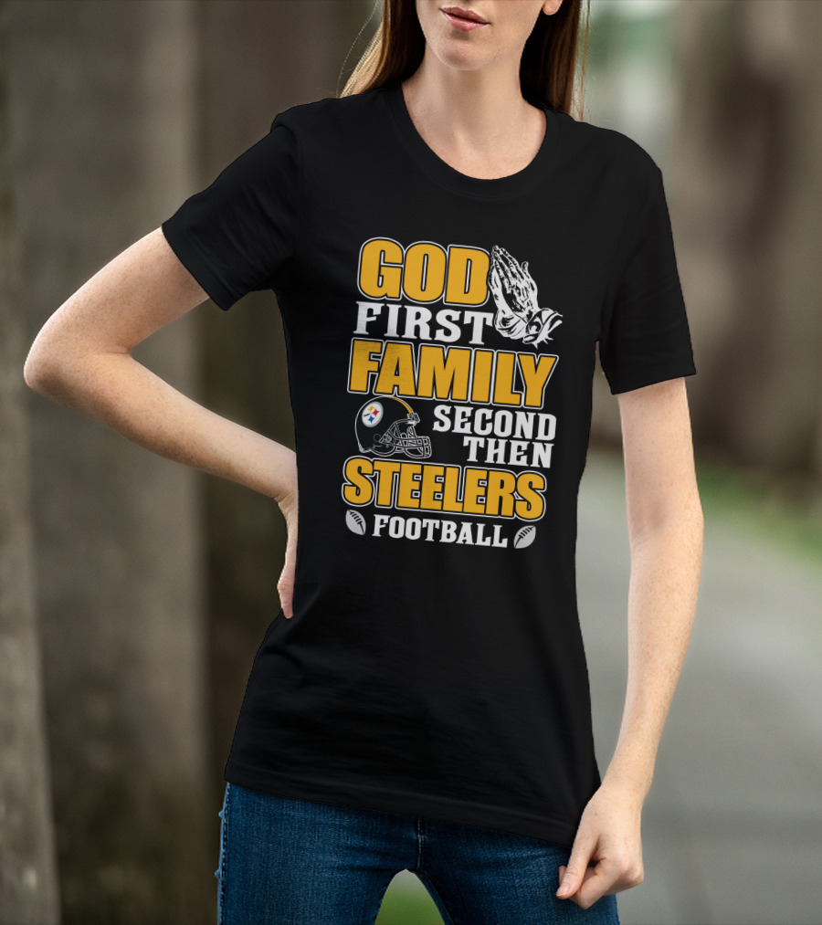 God First Family Second Then Pittsburgh Steelers Football T-Shirt