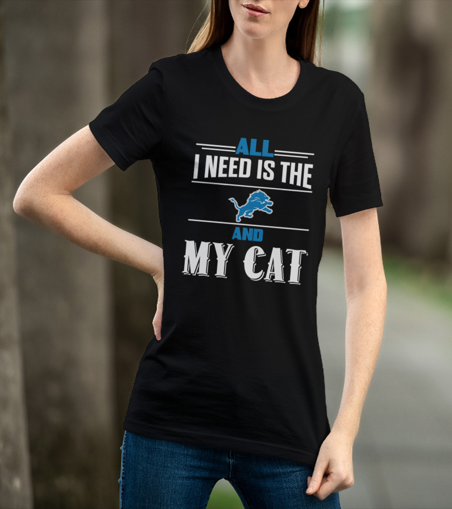 All I Need Is The Detroit Lions And My Cat T-Shirt