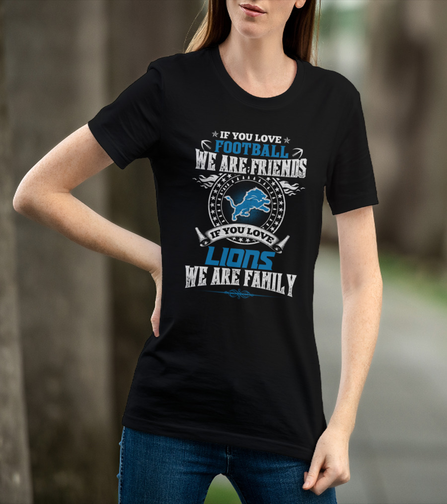 If You Love Football We Are Friends If You Love Lions We Are Family Detroit Lions T-Shirt