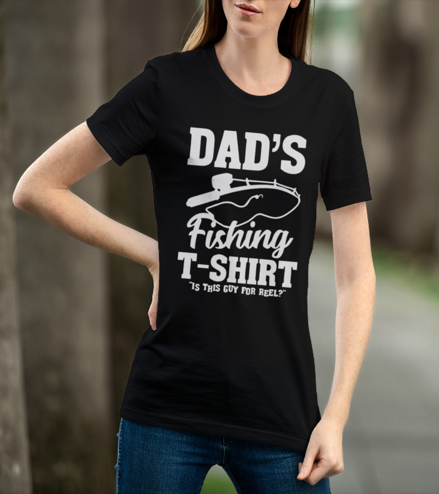 Dad's Fishing T-Shirt Is This Guy For Reel? T-Shirt