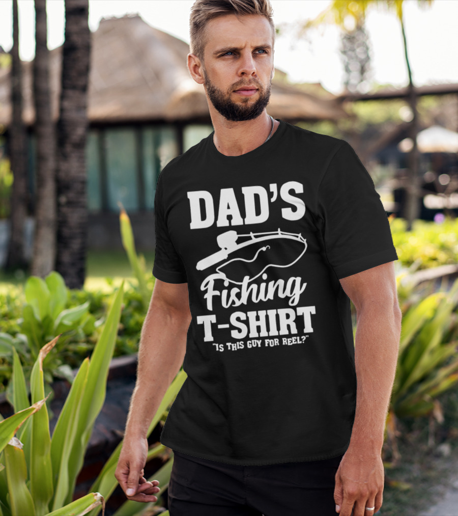 Dad's Fishing T-Shirt Is This Guy For Reel? T-Shirt