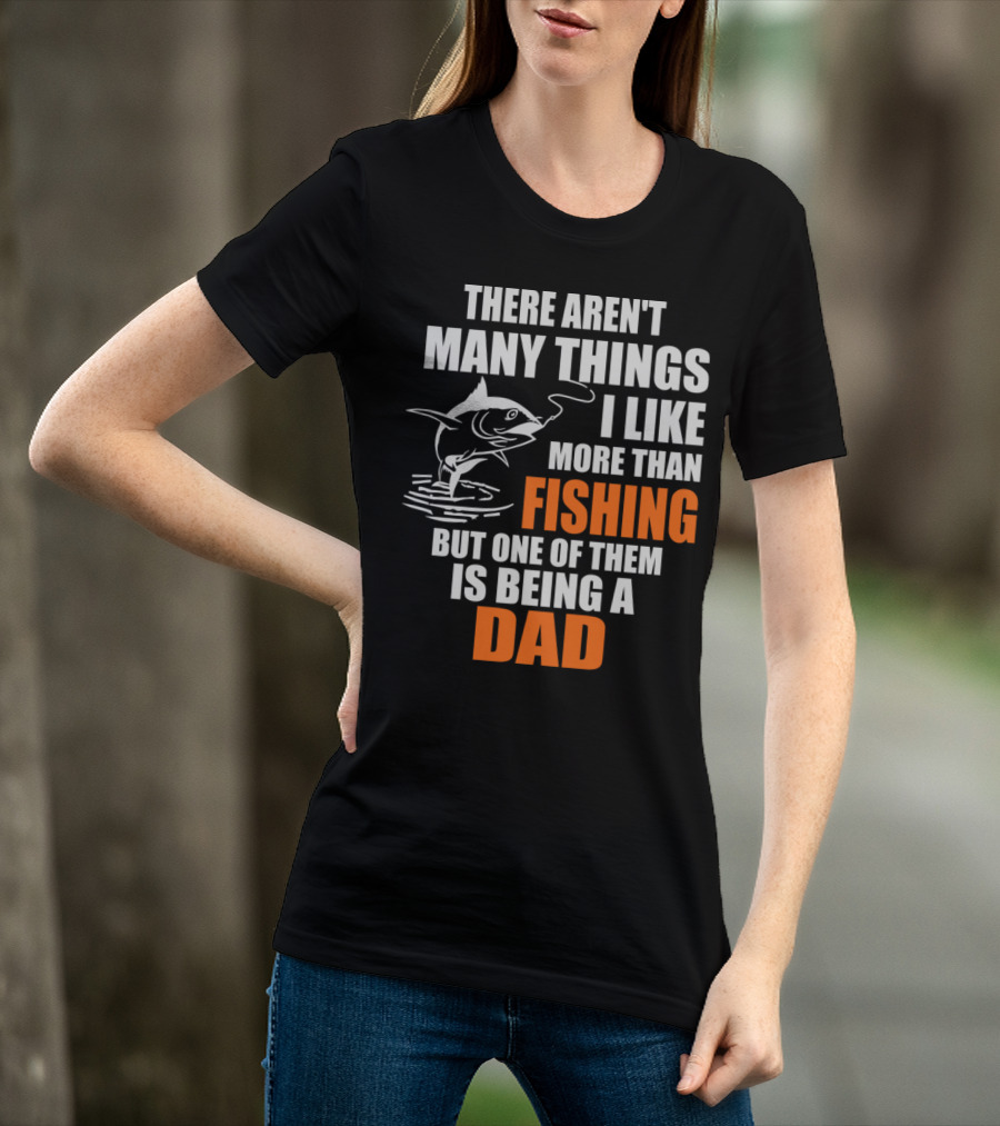 There Aren't Many Things I Like More Than Fishing But One Of Them Is Being A Dad T-Shirt