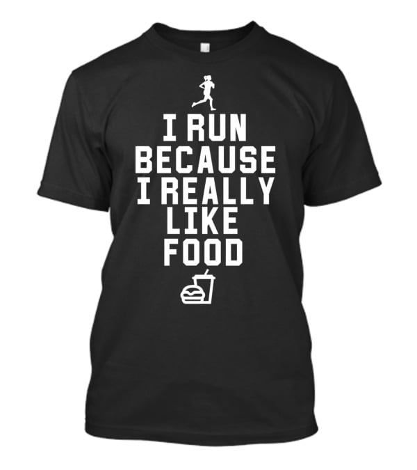 I Run Because I Really Like Food With Running Figure And Fast Food T-Shirt