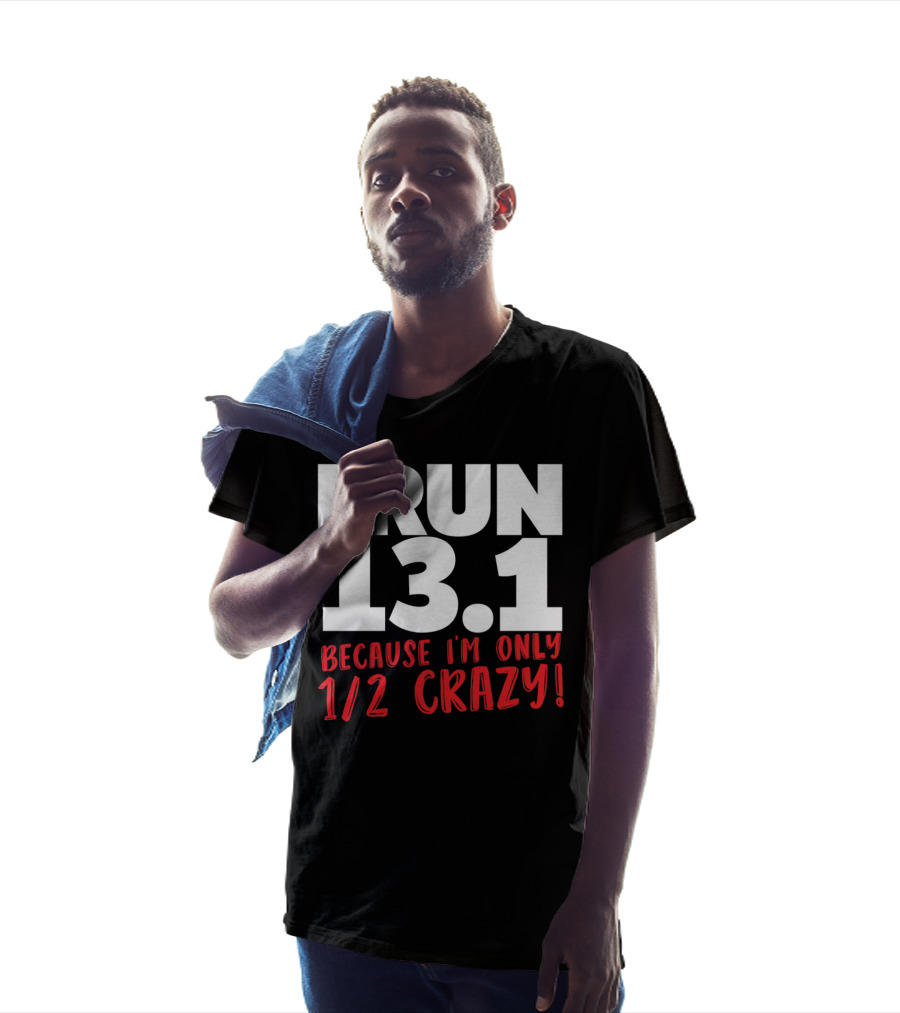 I Run 13.1 Because I'm Only 1/2 Crazy T-Shirt