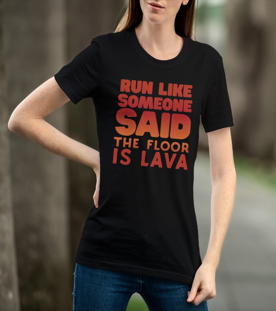 Run Like Someone Said The Floor Is Lava Bold Red And Orange Text T-Shirt