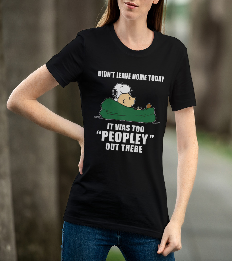 Didn't Leave Home Today It Was Too Peopley Out There Snoopy T-Shirt
