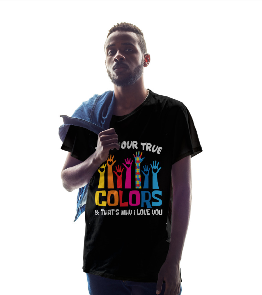 I See Your True Colors And That's Why I Love You T-Shirt