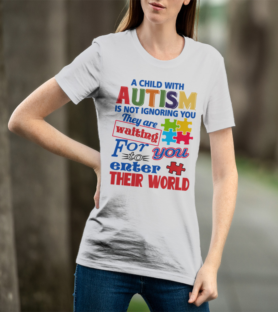 A Child With Autism Is Not Ignoring You They Are Waiting For You To Enter Their World T-Shirt