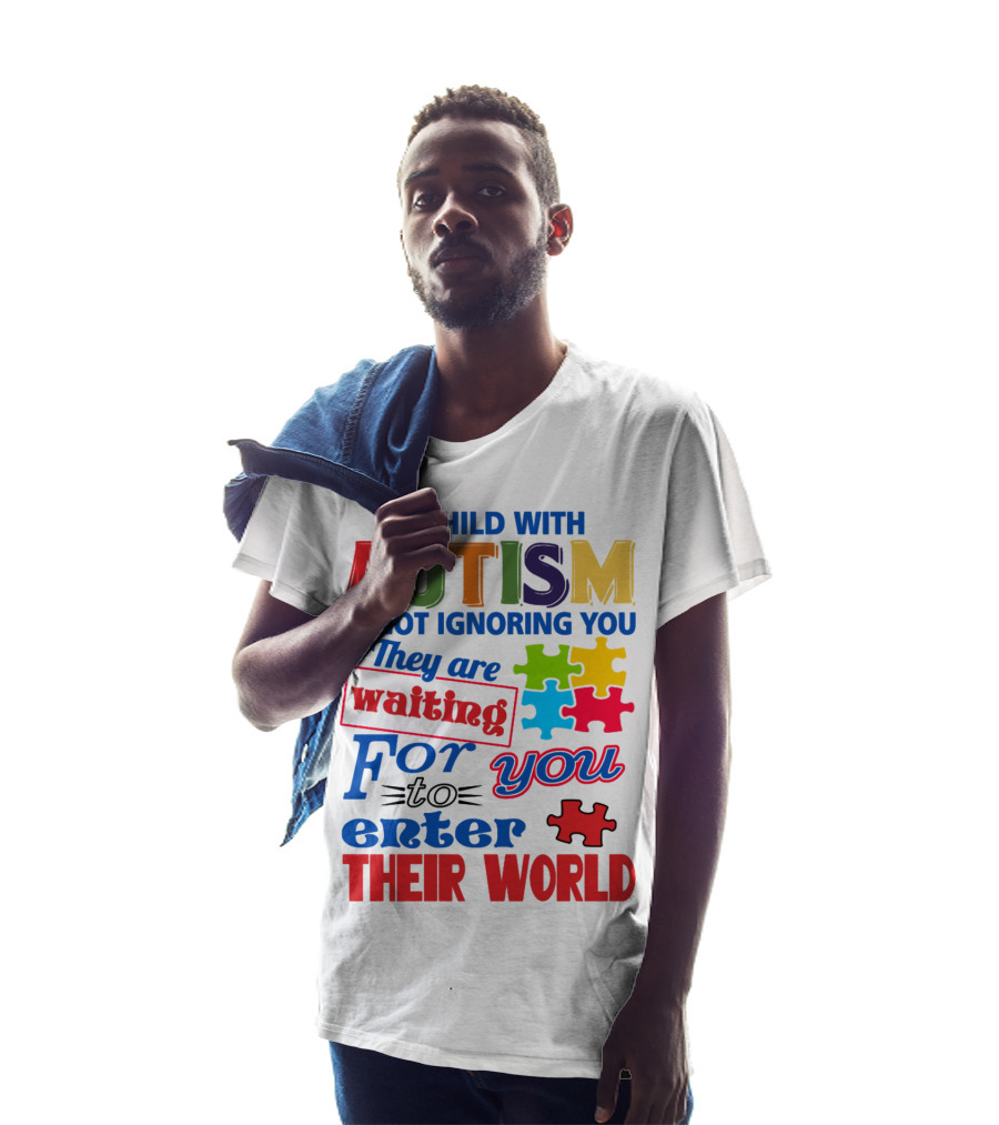 A Child With Autism Is Not Ignoring You They Are Waiting For You To Enter Their World T-Shirt