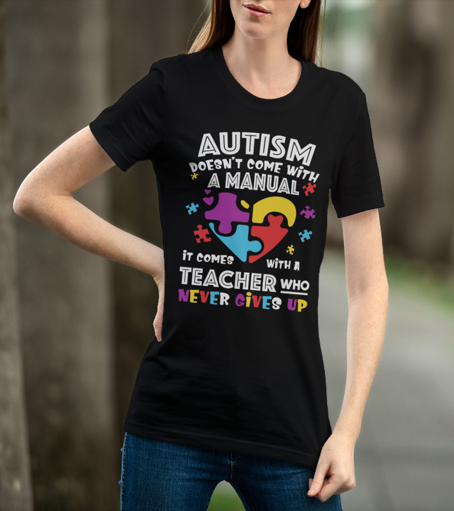 Autism Doesn't Come With A Manual It Comes With A Teacher Who Never Gives Up T-Shirt