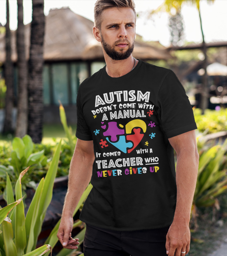 Autism Doesn't Come With A Manual It Comes With A Teacher Who Never Gives Up T-Shirt
