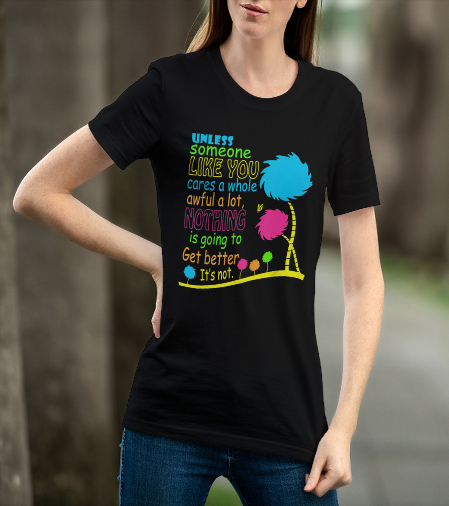 Unless Someone Like You Cares A Whole Awful Lot Dr. Seuss Inspired Quote With Truffula Trees T-Shirt