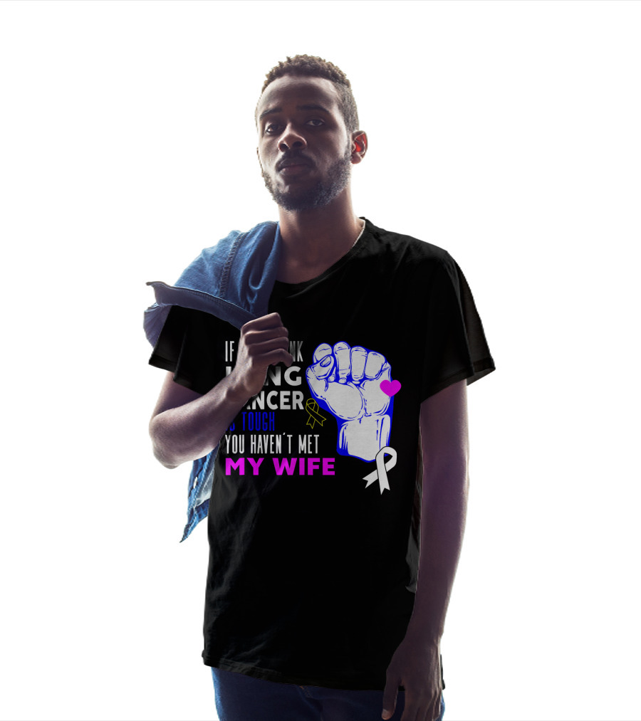 If You Think Lung Cancer Is Tough You Haven't Met My Wife T-Shirt