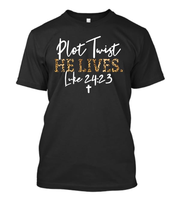 Plot Twist He Lives Luke 24:23 Cross T-Shirt