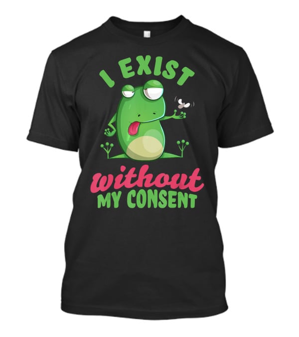 I Exist Without My Consent Frog Meme With Fly T-Shirt