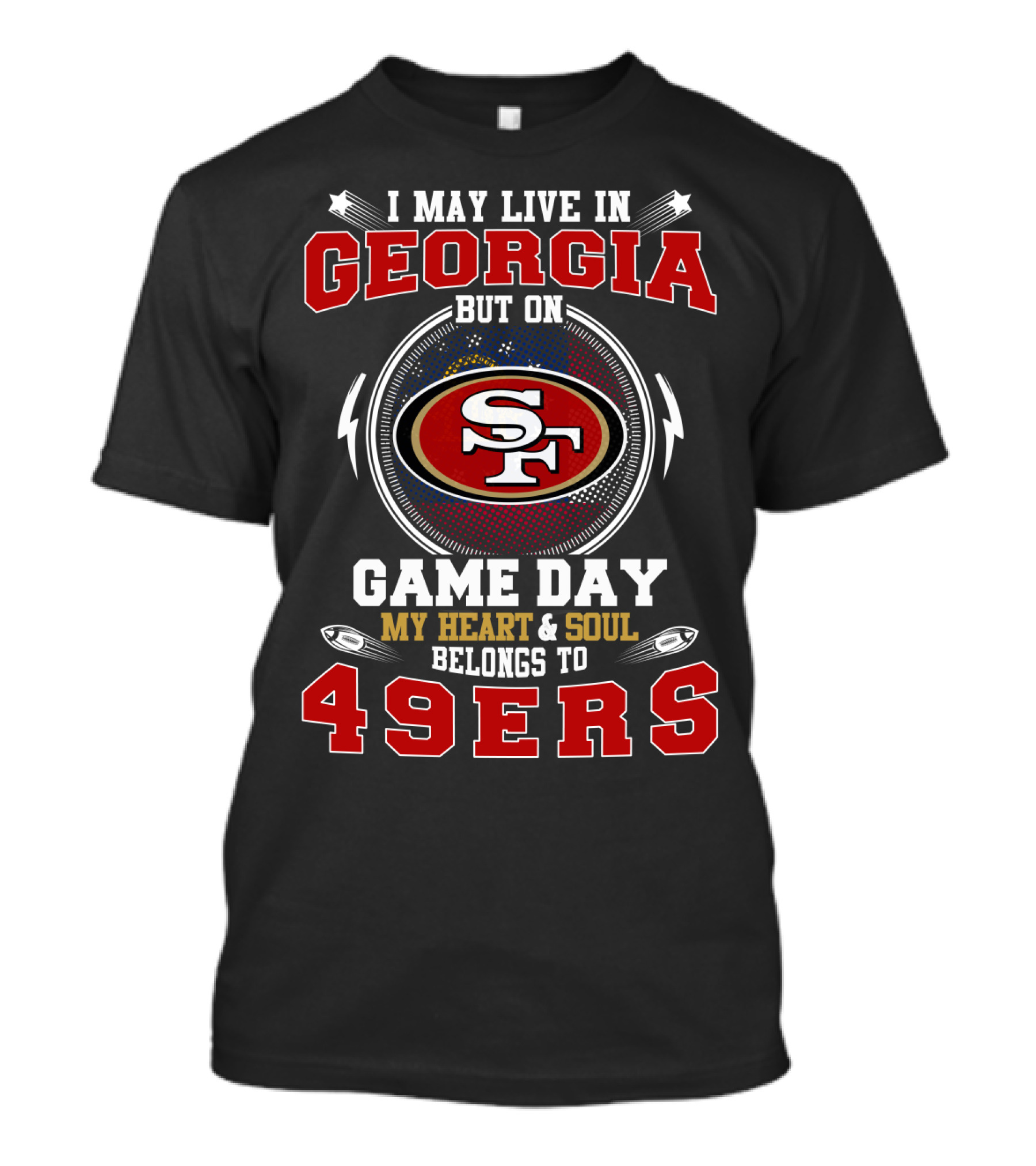 I May Live In Georgia But On Game Day My Heart & Soul Belongs To 49ers T-Shirt