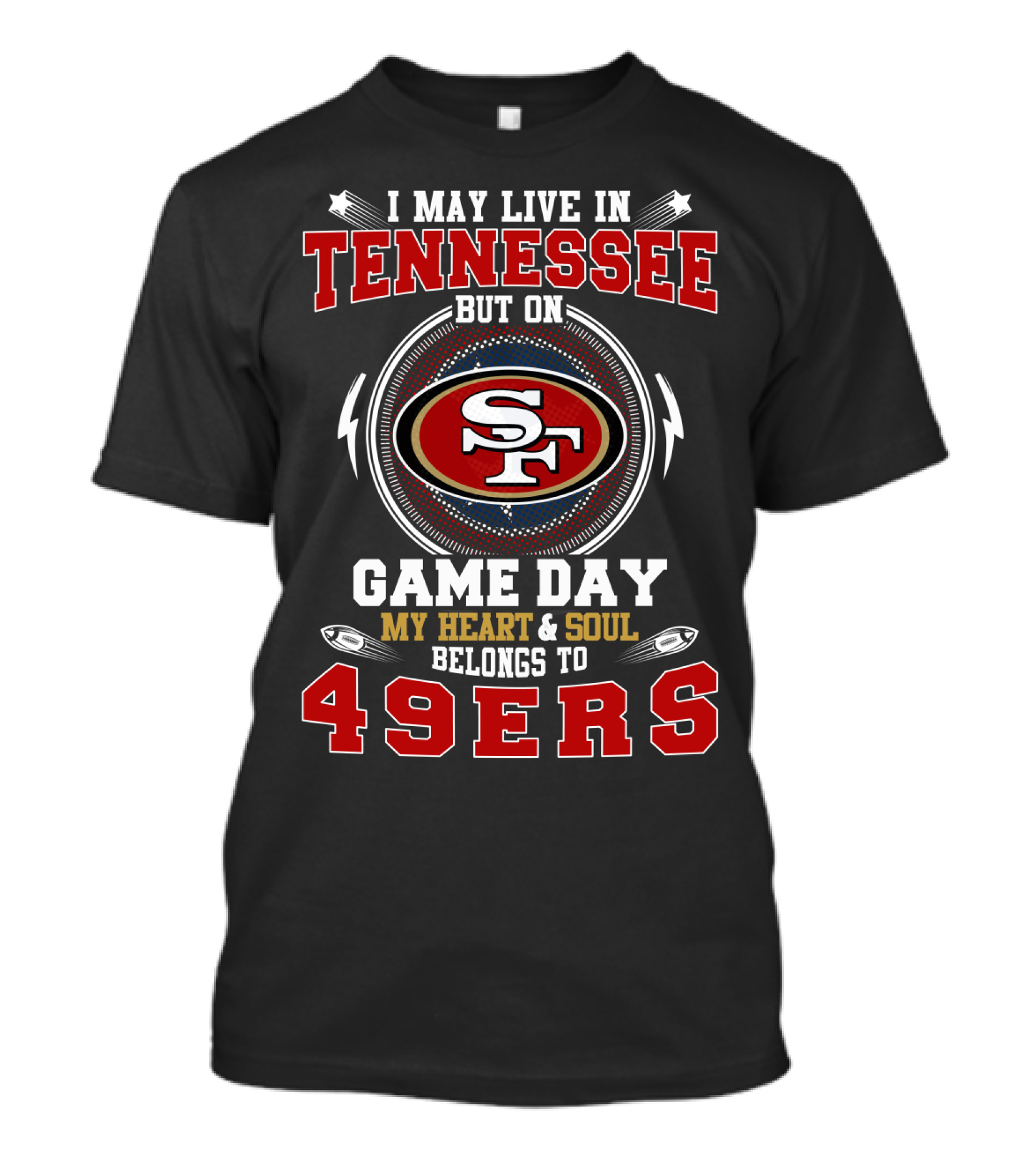 I May Live In Tennessee But On Game Day My Heart & Soul Belongs To 49ers T-Shirt