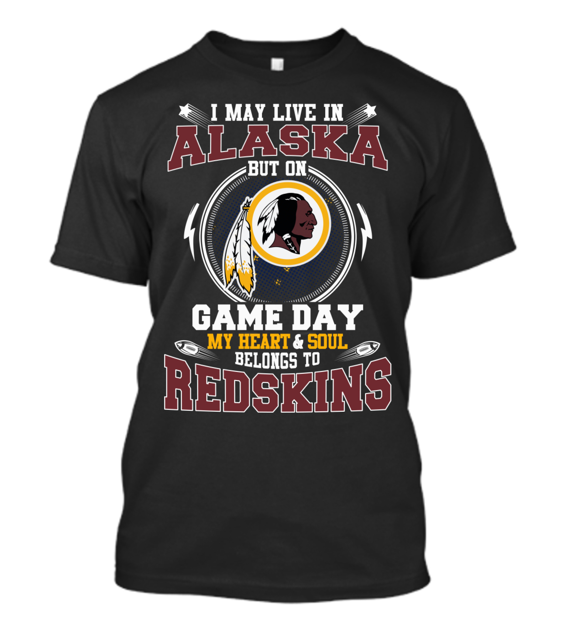 I May Live In Alaska But On Game Day My Heart And Soul Belongs To Redskins T-Shirt