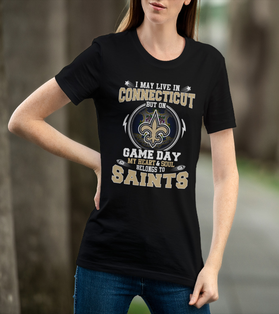I May Live In Connecticut But On Game Day My Heart & Soul Belongs To Saints T-Shirt